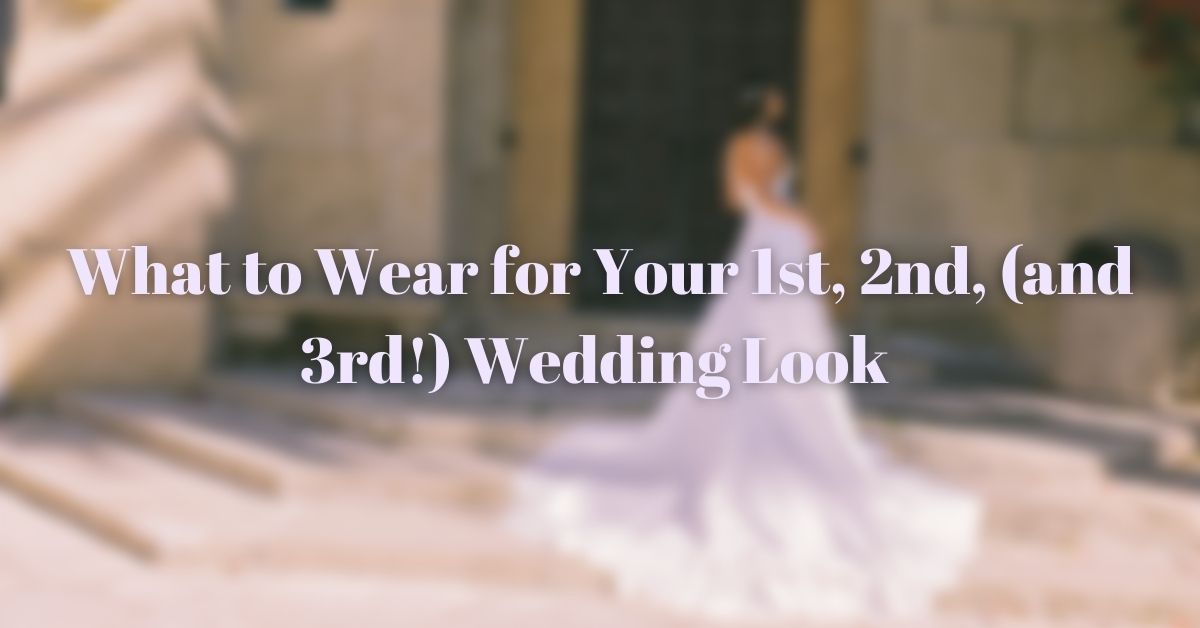 What to Wear for Your First, Second, (and Third) Wedding Look