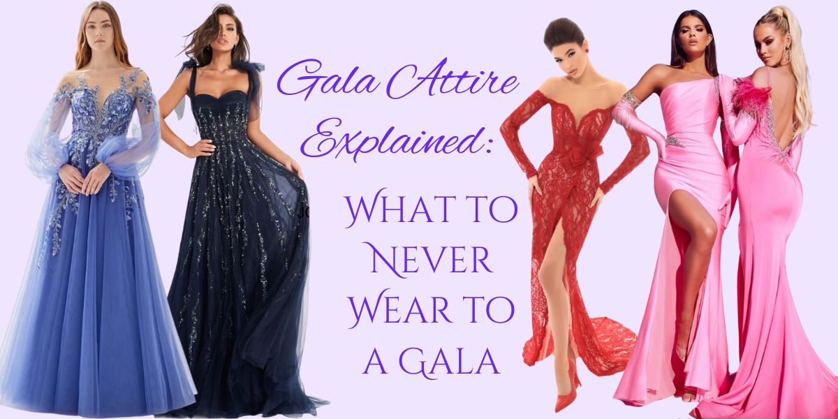 Gala Attire Explained: What to Never Wear to a Gala