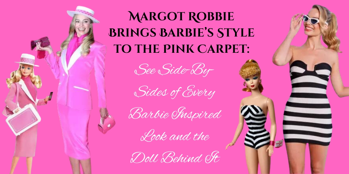 Margot Robbie Brings Barbie’s Style to the Pink Carpet: See Side-By-Sides of Every Barbie Inspired Look and the Doll Behind It