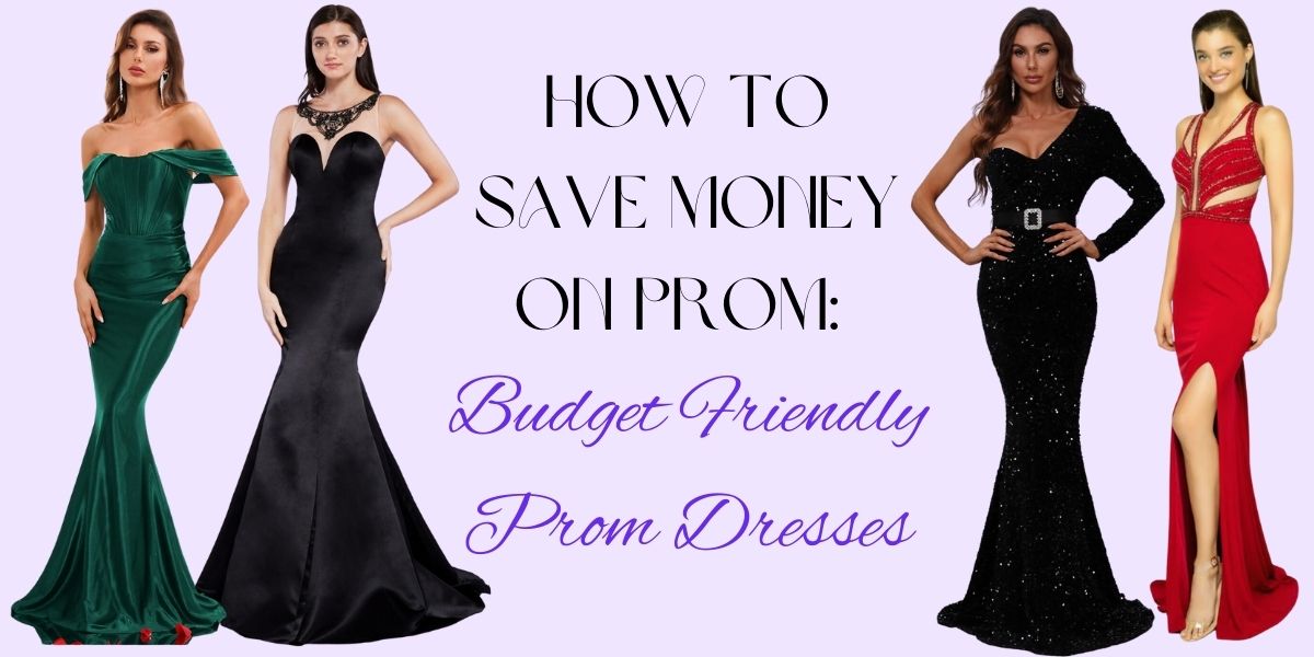 How to Save Money on Prom: Budget Friendly Prom Dresses