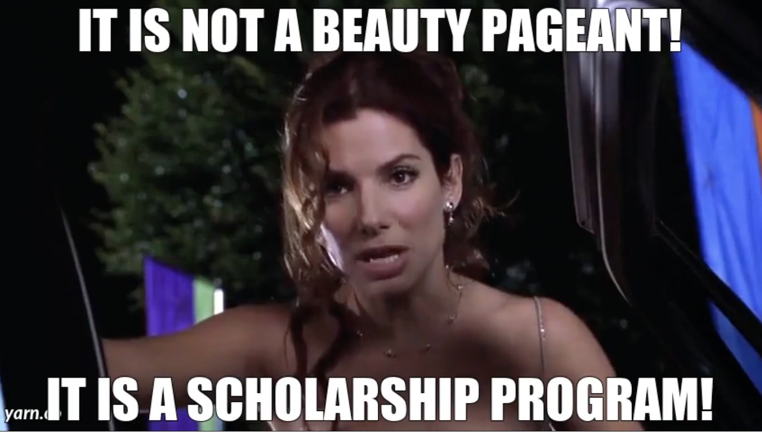 Sandra Bullock’s iconic Miss Congeniality line “It’s not a beauty pageant! It’s a scholarship competition!!”